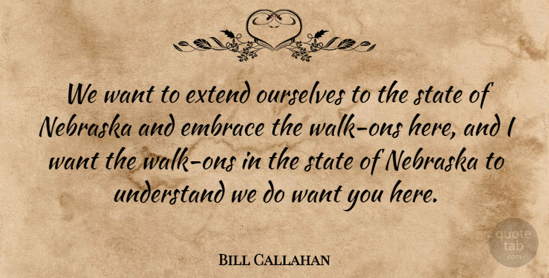 Bill Callahan Quote About Embrace, Extend, Nebraska, Ourselves, State: We Want To Extend Ourselves...