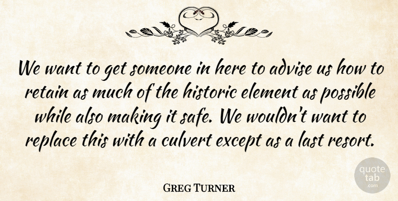 Greg Turner Quote About Advise, Element, Except, Historic, Last: We Want To Get Someone...