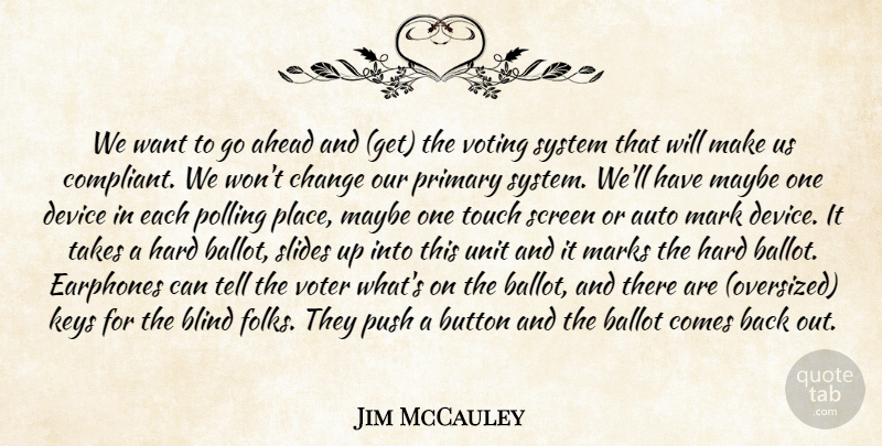 Jim McCauley Quote About Ahead, Auto, Ballot, Blind, Button: We Want To Go Ahead...