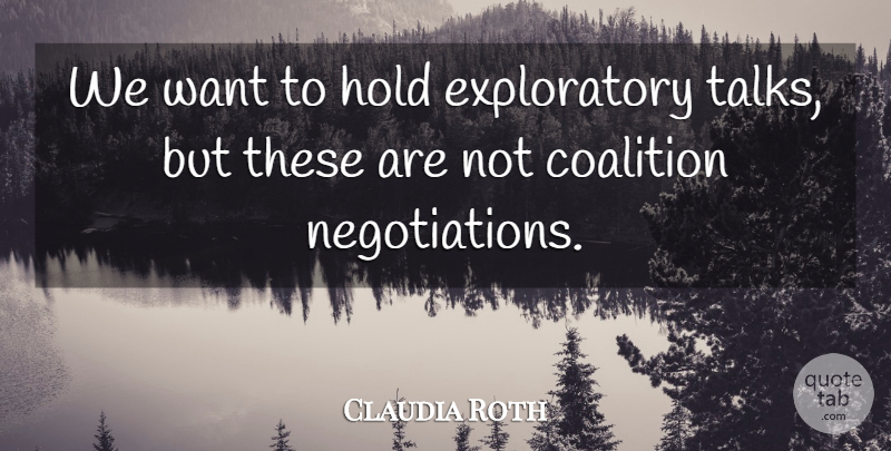 Claudia Roth Quote About Coalition, Hold: We Want To Hold Exploratory...