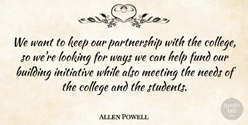 Allen Powell Quote About Building, College, Fund, Help, Initiative: We Want To Keep Our...