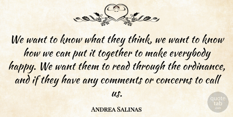 Andrea Salinas Quote About Call, Comments, Concerns, Everybody, Together: We Want To Know What...
