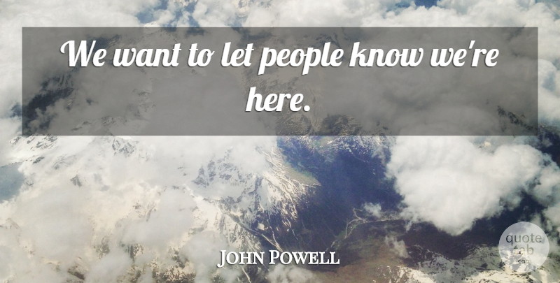 John Powell Quote About People: We Want To Let People...
