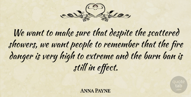 Anna Payne Quote About Ban, Burn, Danger, Despite, Extreme: We Want To Make Sure...