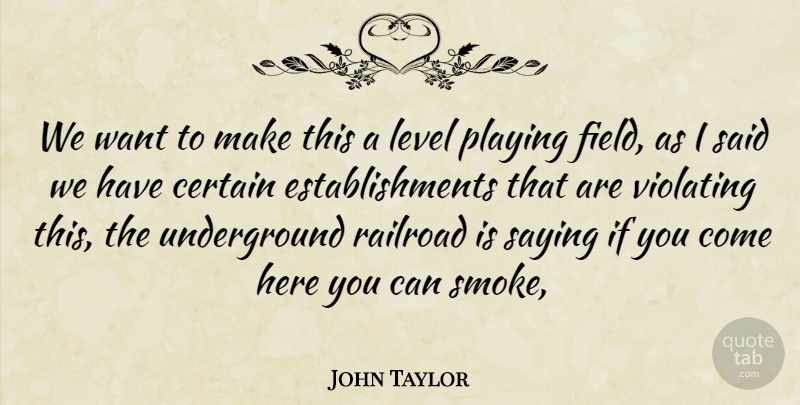 John Taylor Quote About Certain, Level, Playing, Railroad, Saying: We Want To Make This...