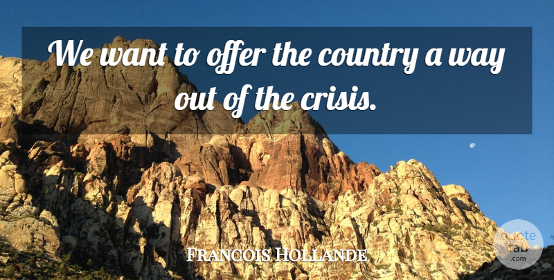 Francois Hollande Quote About Country, Offer: We Want To Offer The...