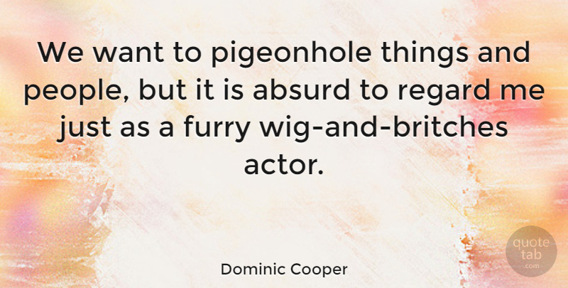 Dominic Cooper Quote About Absurd, Furry, Pigeonhole, Regard: We Want To Pigeonhole Things...