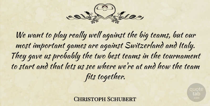 Christoph Schubert Quote About Against, Best, Fits, Games, Gave: We Want To Play Really...