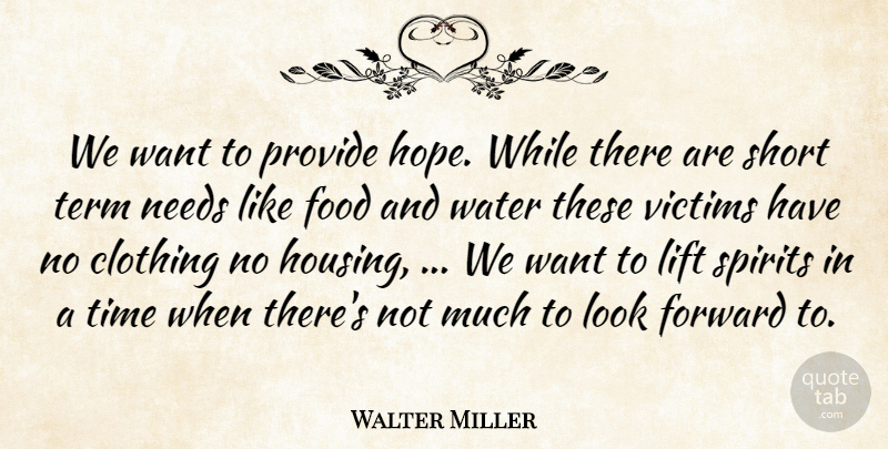Walter Miller Quote About Clothing, Food, Forward, Lift, Needs: We Want To Provide Hope...