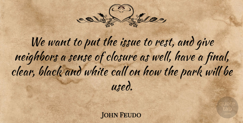 John Feudo Quote About Black, Call, Closure, Issue, Neighbors: We Want To Put The...