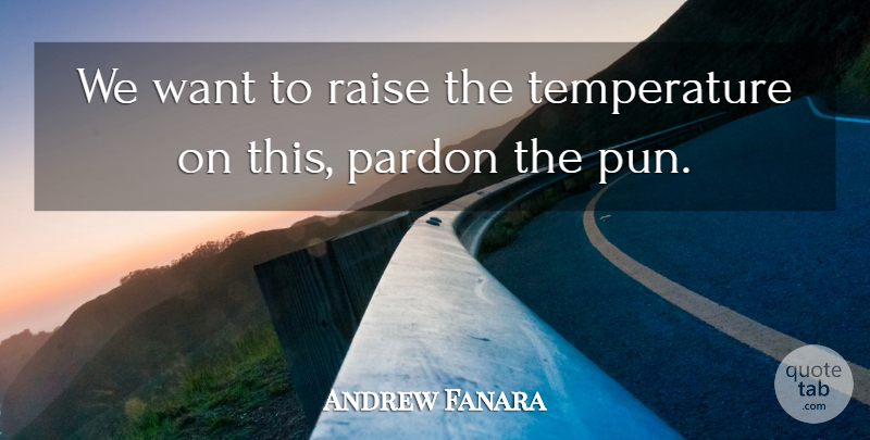 Andrew Fanara Quote About Pardon, Raise: We Want To Raise The...