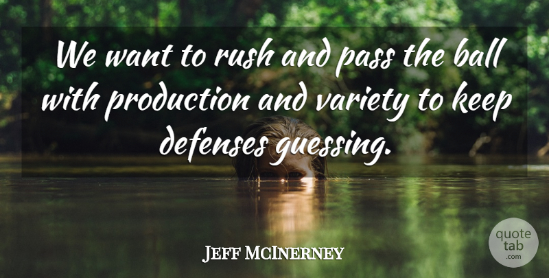 Jeff McInerney Quote About Ball, Pass, Production, Rush, Variety: We Want To Rush And...