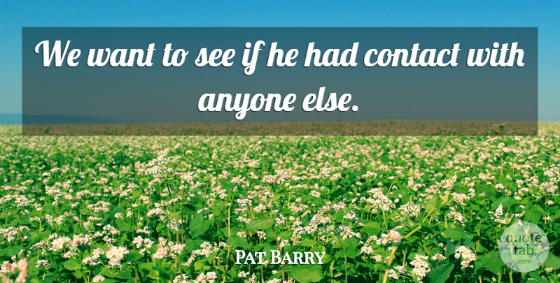 Pat Barry Quote About Anyone, Contact: We Want To See If...