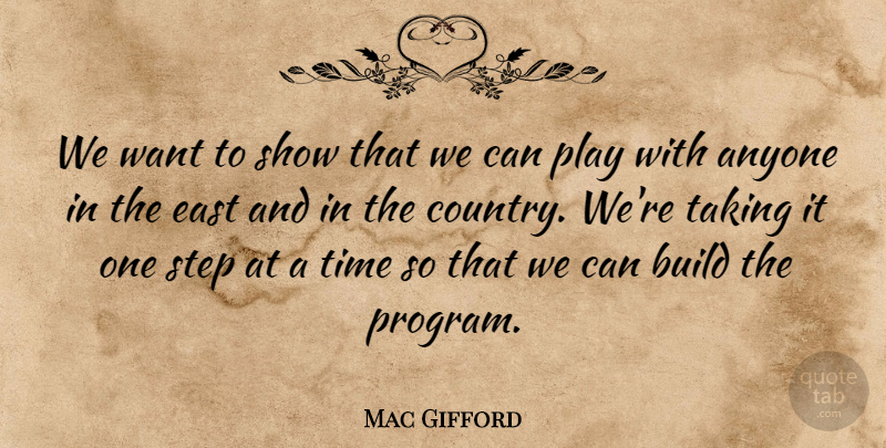 Mac Gifford Quote About Anyone, Build, Country, East, Step: We Want To Show That...