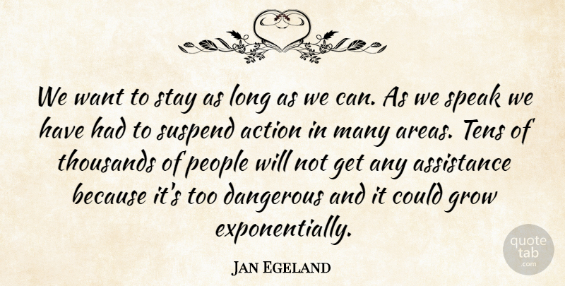 Jan Egeland Quote About Action, Assistance, Dangerous, Grow, People: We Want To Stay As...