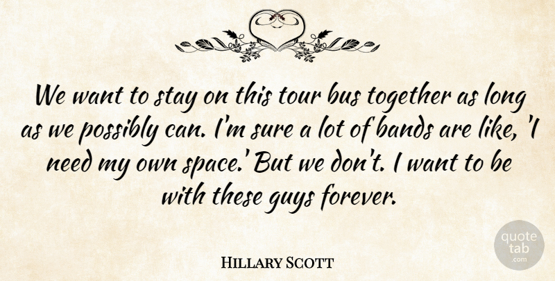 Hillary Scott Quote About Bands, Bus, Guys, Possibly, Stay: We Want To Stay On...