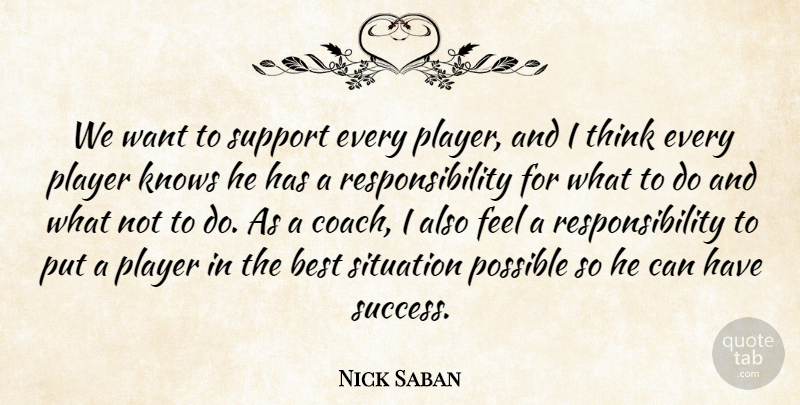 Nick Saban Quote About Best, Knows, Player, Possible, Responsibility: We Want To Support Every...