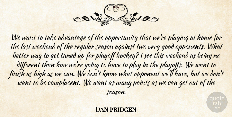 Dan Fridgen Quote About Advantage, Against, Finish, Good, High: We Want To Take Advantage...