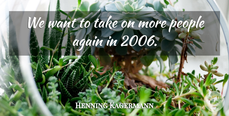 Henning Kagermann Quote About Again, People: We Want To Take On...