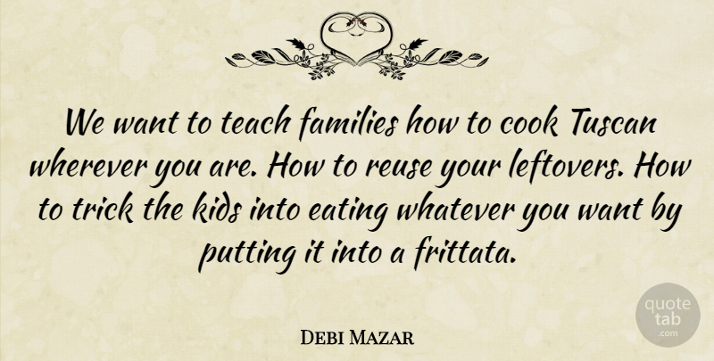 Debi Mazar Quote About Families, Kids, Putting, Trick, Whatever: We Want To Teach Families...