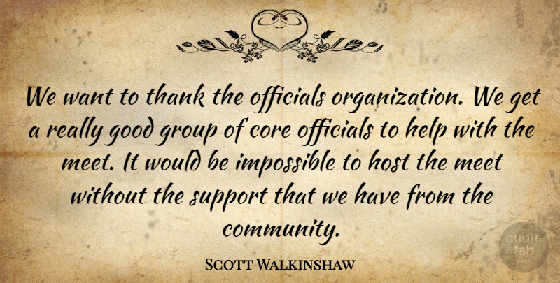 Scott Walkinshaw Quote About Core, Good, Group, Help, Host: We Want To Thank The...