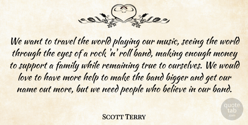 Scott Terry Quote About Band, Believe, Bigger, Eyes, Family: We Want To Travel The...