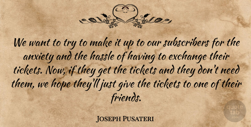 Joseph Pusateri Quote About Anxiety, Exchange, Hope, Tickets: We Want To Try To...