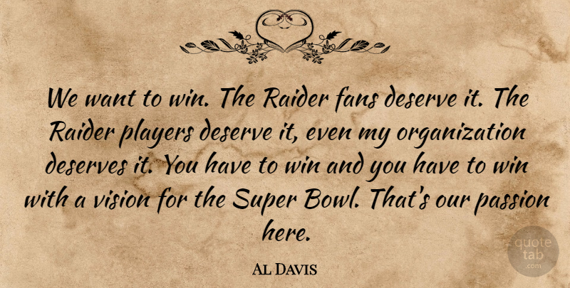 Al Davis Quote About Passion, Winning, Player: We Want To Win The...