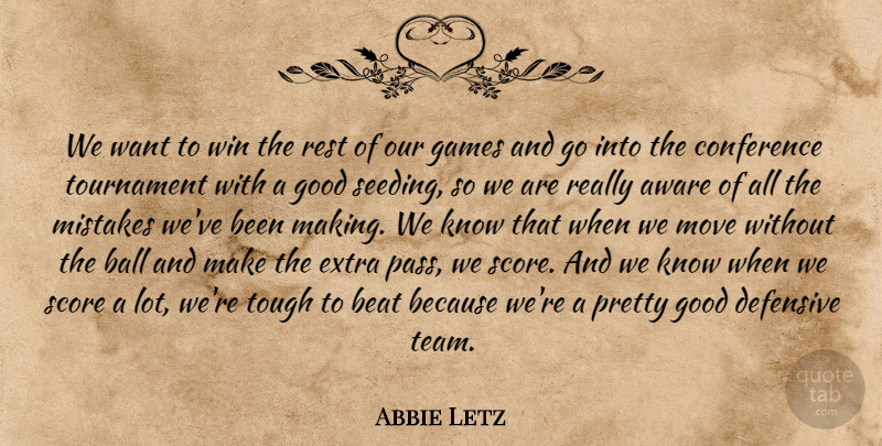 Abbie Letz Quote About Aware, Ball, Beat, Conference, Defensive: We Want To Win The...