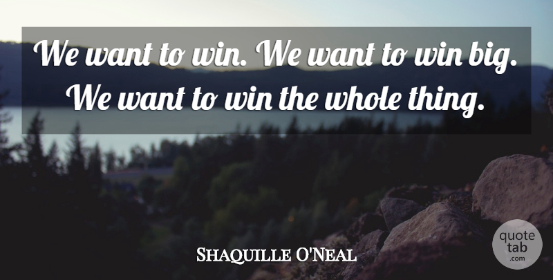 Shaquille O'Neal Quote About Basketball, Winning, Want: We Want To Win We...