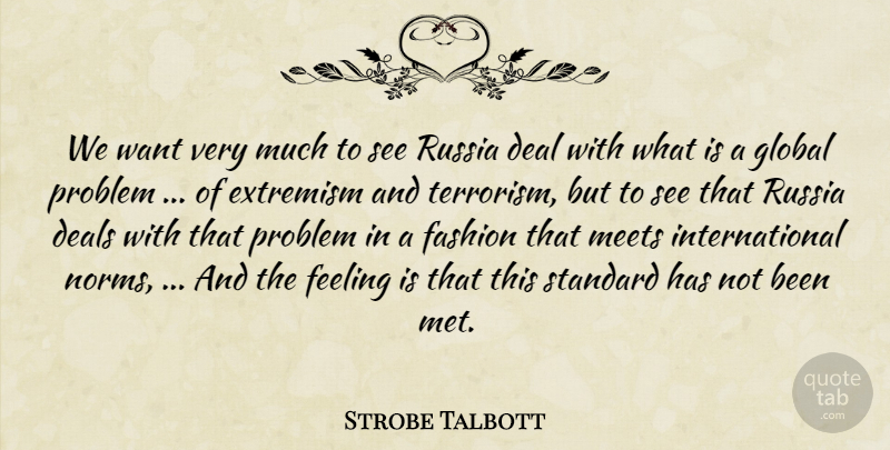 Strobe Talbott Quote About Deal, Deals, Extremism, Fashion, Feeling: We Want Very Much To...