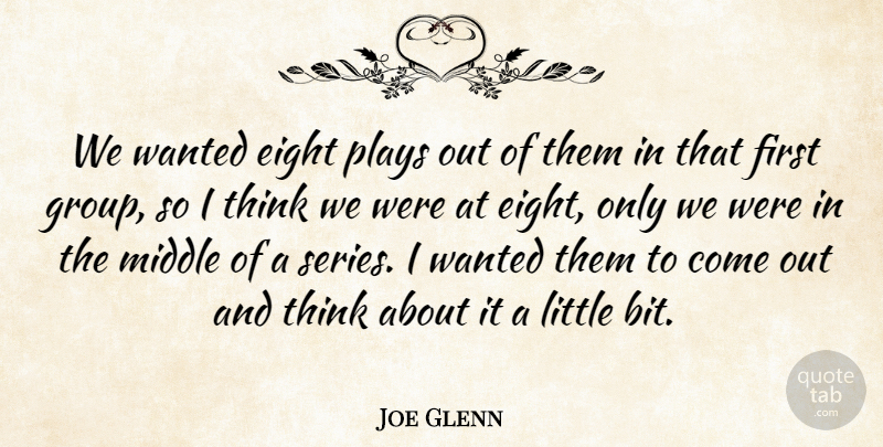 Joe Glenn Quote About Eight, Middle, Plays: We Wanted Eight Plays Out...