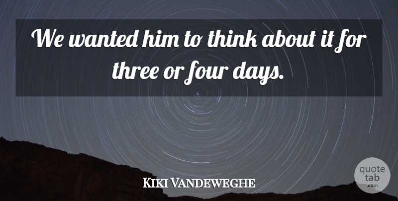 Kiki Vandeweghe Quote About Four, Three: We Wanted Him To Think...