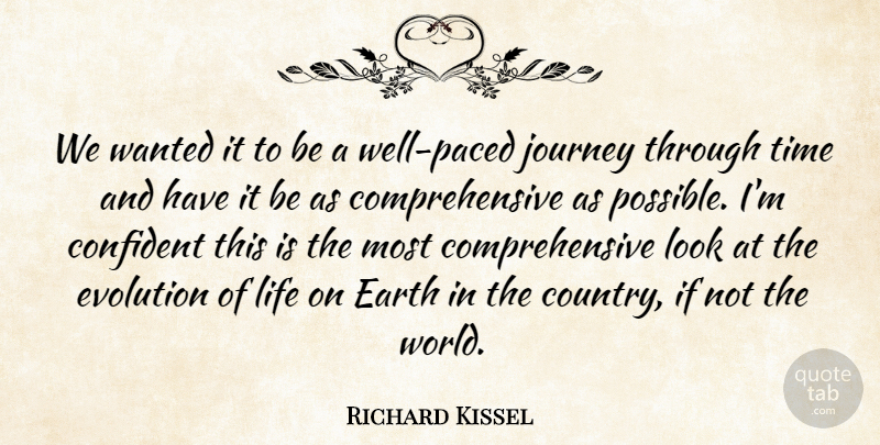 Richard Kissel Quote About Confident, Earth, Evolution, Journey, Life: We Wanted It To Be...