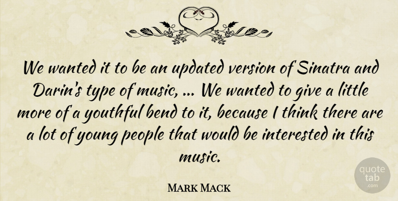 Mark Mack Quote About Bend, Interested, Music, People, Sinatra: We Wanted It To Be...