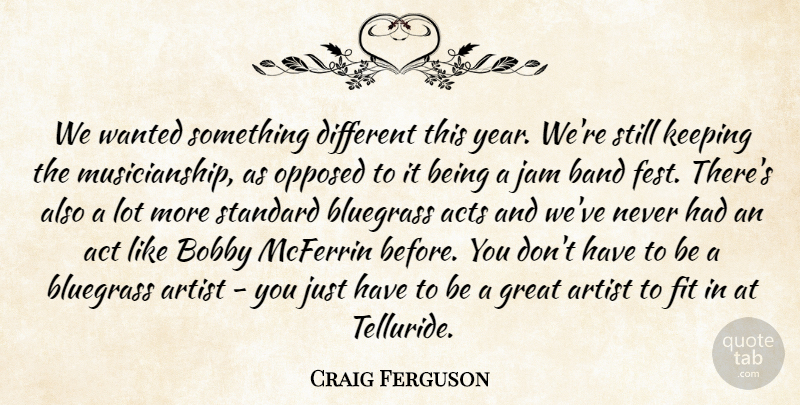 Craig Ferguson Quote About Acts, Artist, Band, Bluegrass, Bobby: We Wanted Something Different This...
