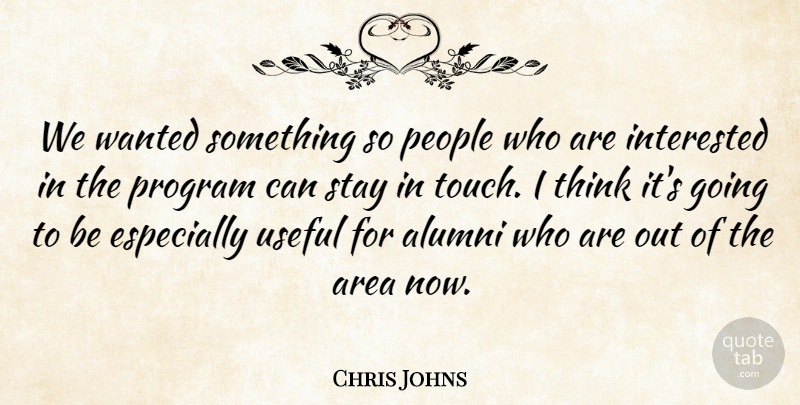 Chris Johns Quote About Alumni, Area, Interested, People, Program: We Wanted Something So People...