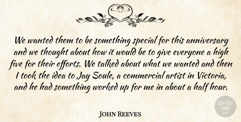 John Reeves Quote About Anniversary, Artist, Commercial, Five, Half: We Wanted Them To Be...