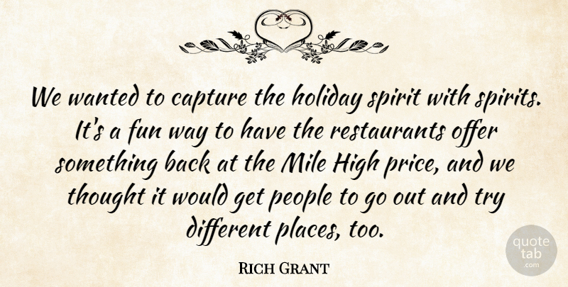 Rich Grant Quote About Capture, Fun, High, Holiday, Mile: We Wanted To Capture The...