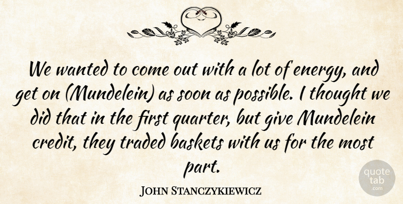 John Stanczykiewicz Quote About Soon, Traded: We Wanted To Come Out...