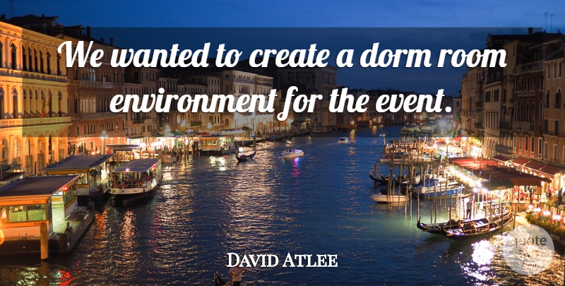 David Atlee Quote About Create, Dorm, Environment, Room: We Wanted To Create A...