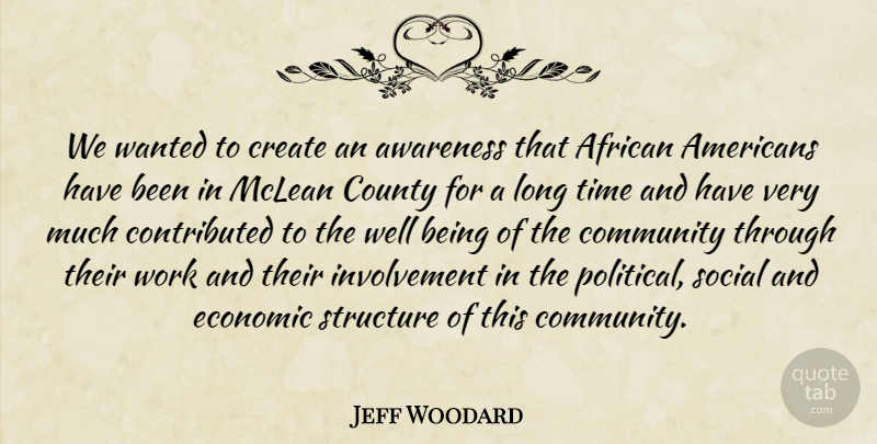 Jeff Woodard Quote About African, Awareness, Community, County, Create: We Wanted To Create An...