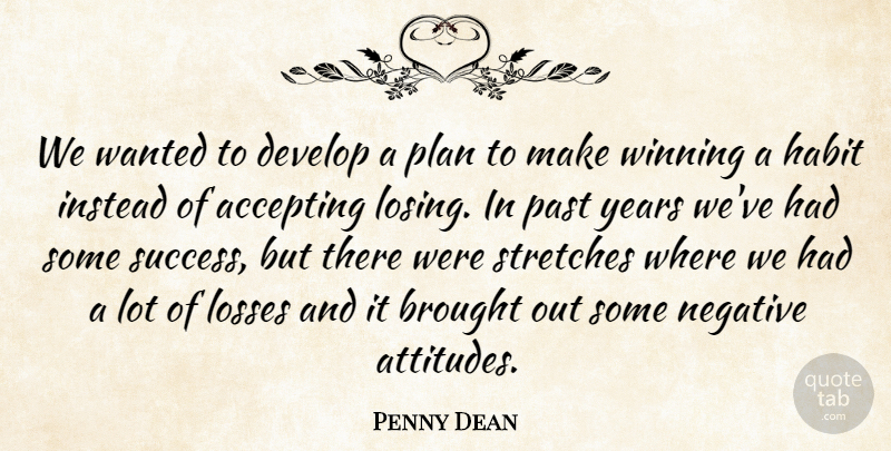 Penny Dean Quote About Accepting, Brought, Develop, Habit, Instead: We Wanted To Develop A...