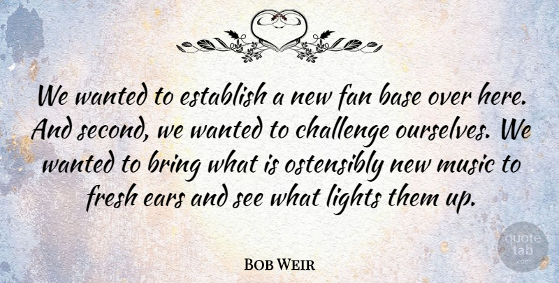 Bob Weir Quote About Music, Light, Challenges: We Wanted To Establish A...