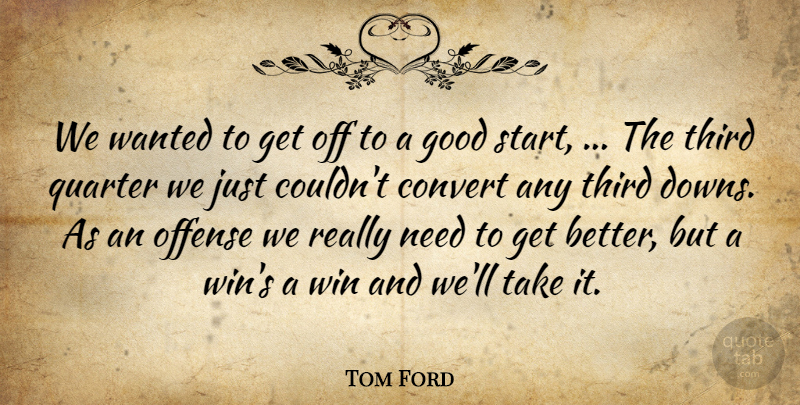Tom Ford Quote About Convert, Good, Offense, Quarter, Third: We Wanted To Get Off...