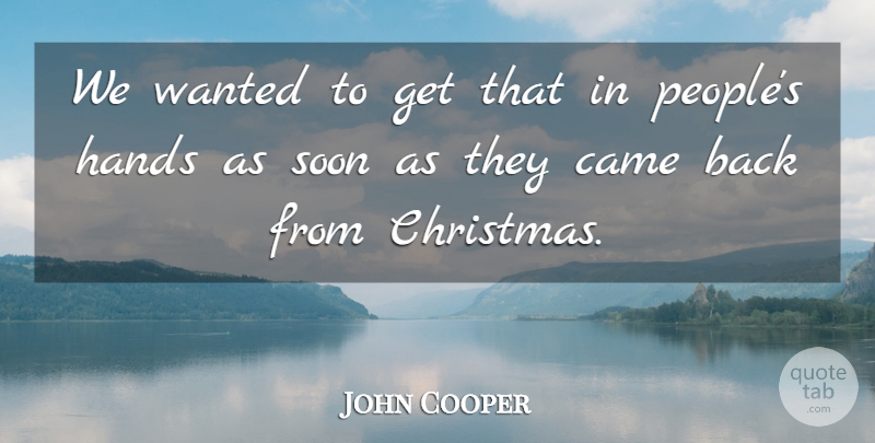 John Cooper Quote About Came, Christmas, Hands, Soon: We Wanted To Get That...