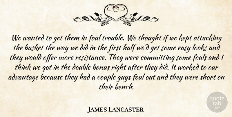 James Lancaster Quote About Advantage, Attacking, Basket, Bonus, Committing: We Wanted To Get Them...