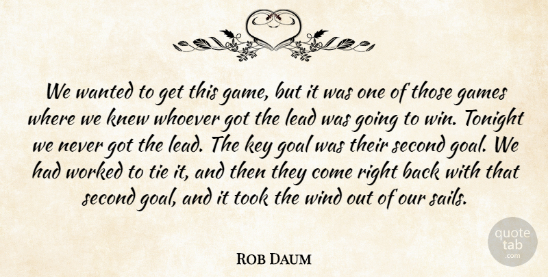 Rob Daum Quote About Games, Goal, Key, Knew, Lead: We Wanted To Get This...