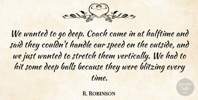 R. Robinson Quote About Balls, Came, Coach, Deep, Halftime: We Wanted To Go Deep...