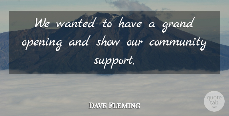 Dave Fleming Quote About Community, Grand, Opening: We Wanted To Have A...